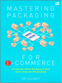 MASTERING PACKAGING FOR E-COMMERCE ; Strategi dan Teknik Mengemas Preduk Secara Aman dan Mengesankan